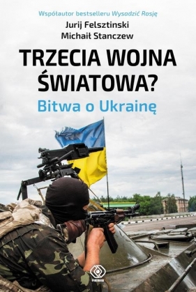 Trzecia wojna światowa? Bitwa o Ukrainę - Michaił Stanczew, Jurij Felsztinski