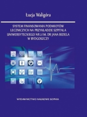 System finansowania podmiotów leczniczych na przykładzie szpitala uniwersyteckiego nr 2 im. Jana Biziela w Bydgoszczy - Łucja Waligóra