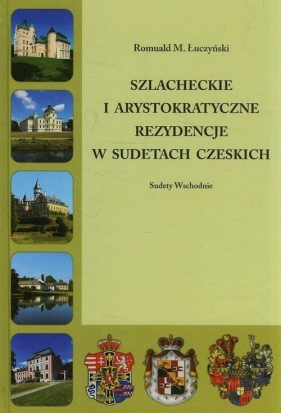 Szlacheckie i arystokratyczne rezydencje w Sudetach Czeskich - Romuald M. Łuczyński