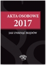 Akta osobowe 2017 Jak uniknąć błędów Jaroszewska-Ignatowska Iwona, Pietruszyńska Katarzyna, Tryniszewska Katarzyna