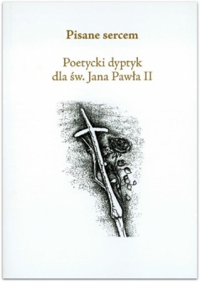 Pisane sercem.Poetycki dyptyk dla św.Jana Pawła II - Opracowanie zbiorowe