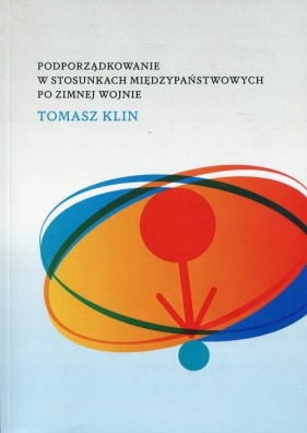 Podporządkowanie w stosunkach międzypaństwowych po zimnej wojnie - Tomasz Klin