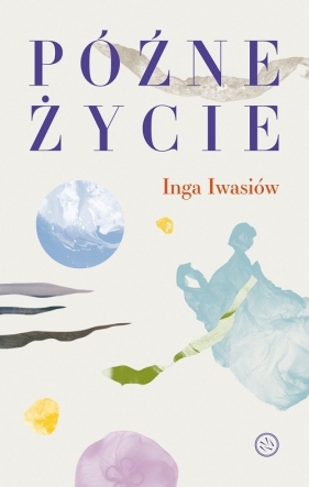 Późne życie - Inga Iwasiów