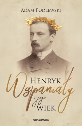 Henryk Wspaniały i jego wiek - Adam Podlewski