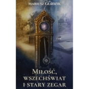 Miłość, wszechświat i stary zegar - Gładzik Mariusz