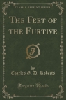 The Feet of the Furtive (Classic Reprint) Roberts Charles G. D.