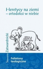 Heretycy na ziemi ortodoksi w niebie - Sławomir Zatwardnicki