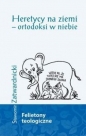 Heretycy na ziemi ortodoksi w niebie - Sławomir Zatwardnicki