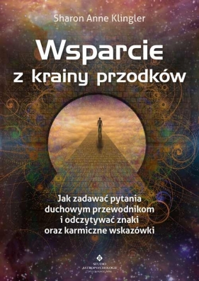 Wsparcie z krainy przodków. Jak zadawać pytania swoim duchowym przewodnikom i odczytywać znaki oraz karmiczne wskazówki - Sharon Anne Klingler