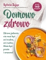 Domowo zdrowo. Zdrowe jedzenie nie musi być ani trudne, ani nudne. Może być Sylwia Zając