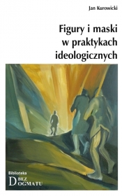 Figury i maski w praktykach ideologicznych - Kurowicki Jan