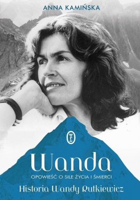 Wanda. Opowieść o sile życia i śmierci. Historia Wandy Rutkiewicz - Anna Kamińska