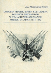 Dorobek pisarski i misja kulturalna polskich emigrantów w Stanach Zjednoczonych Ameryki w latach 183 - Modzelewska-Opara Ewa