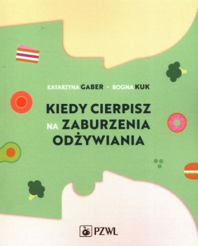 Kiedy cierpisz na zaburzenia odżywiania - Gaber Katarzyna, Kuk Bogna