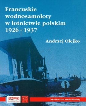 Francuskie wodnosamoloty w lotnictwie polskim 1926-1937 - Andrzej Olejko