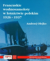 Francuskie wodnosamoloty w lotnictwie polskim 1926-1937 - Olejko Andrzej