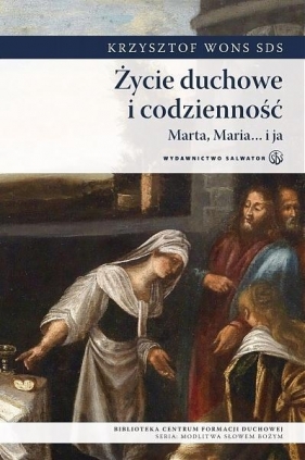 Życie duchowe i codzienność. Marta, Maria i ja - ks. Krzysztof Wons SDS