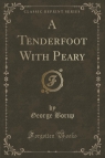 A Tenderfoot With Peary (Classic Reprint) Borup George