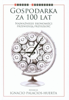 Gospodarka za 100 lat - Daron Acemoglu, Roth Alvin, Shiller, Andreu Mas-Colell, Edward Glaeser, Avinash Dixit, Angus Deaton