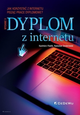 Dyplom z internetu. Jak korzystać z Internetu pisząc prace dyplomowe? - Kazimierz Pawlik, Radosław Zenderowski