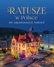 Ratusze w Polsce. 100 najciekawszych budowli - opracowanie zbiorowe