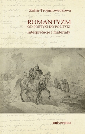 Romantyzm od poetyki do polityki - Trojanowiczowa Zofia
