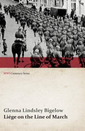 Liege on the Line of March (WWI Centenary Series) - Bigelow Glenna Lindsley