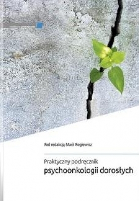 Praktyczny podręcznik psychoonkologii dorosłych - M. Rogiewicz