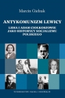 Antykomuniści lewicy Lidia i Adam Ciołkoszowie jako historycy socjalizmu Giełzak Marcin