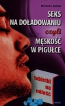 Seks na doładowaniu czyli męskość w pigułce Bernard C. Kolster