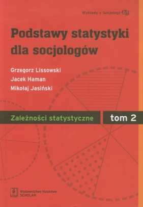 Podstawy statystyki dla socjologów Tom 2 Zależności statystyczne - Haman Jacek, Jasiński Mikołaj, Lissowski Grzegorz