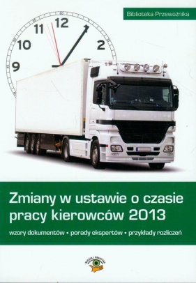 Zmiany w ustawie o czasie pracy kierowców 2013 - Matejczyk Ewa, Wegner-Kowalska Joanna, Prasołek Łukasz<br />