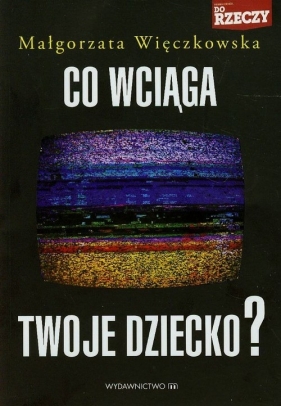 Co wciąga twoje dziecko - Małgorzata Więczkowska