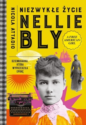 Niezwykłe życie Nellie Bly. Dziennikarka, która wyprzedziła epokę - Attadio Nicola