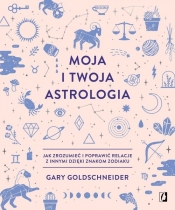 Moja i twoja astrologia. Jak zrozumieć i poprawić relacje z innymi dzięki znakom zodiaku - Gary Goldschneider