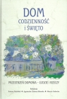 Dom codzienność i święto Przestrzeń domowa Ludzie i rzeczy Studia Bożena Popiołek, Agnieszka Chłosta-Sikorska, Marcin Gadocha