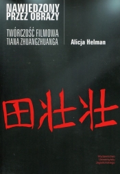 Nawiedzony przez obrazy Twórczość filmowa Tiana Zhuangzhuanga - Helman Alicja
