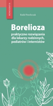 Borelioza - praktyczne rozwiązania, dla lekarzy rodzinnych, pediatrów i internistów - Pawliczak Rafał 