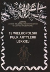 15 Wielkopolski Pułk Artylerii Lekkiej Zarys Historii Wojennej Pułków Polskich w Kampanii Wrześniowej - Zarzycki Piotr