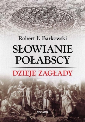 Słowianie połabscy. Dzieje zagłady - Robert F. Barkowski