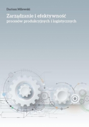 Zarządzanie i efektywność procesów produkcyjnych.. - Dariusz Milewski