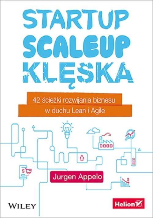 Startup, scaleup, klęska. 42 ścieżki rozwijania biznesu w duchu Lean i Agile