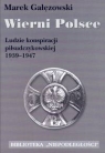 Wierni Polsce Ludzie konspiracji piłsudczykowskiej 1939-1947 Gałęzowski Marek