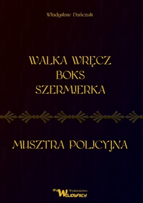 Walka wręcz boks szermierka oraz musztra policyjna - Władysław Dańczuk