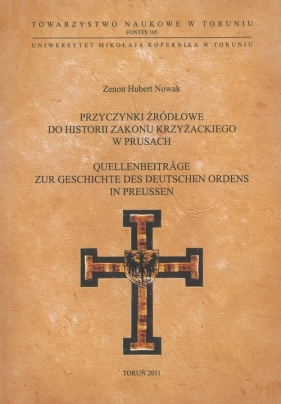 Przyczynki źródłowe do historii zakonu krzyżackiego w Prusach. Quellenneiträge zur Geschichte des De - Nowak Zenon Hubert