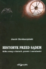 Historyk przed sądem Kilka uwag o historii prawie i moralności Chrobaczyński Jacek