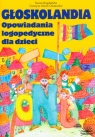 Głoskolandia Opowiadania logopedyczne dla dzieci Bogdańska Teresa, Olszewska Grażyna Maria