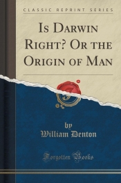 Is Darwin Right? Or the Origin of Man (Classic Reprint)