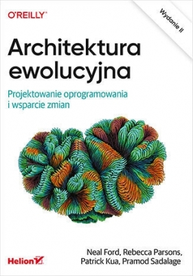 Architektura ewolucyjna. Projektowanie oprogramowania i wsparcie zmian. Wydanie II - Patrick Kua