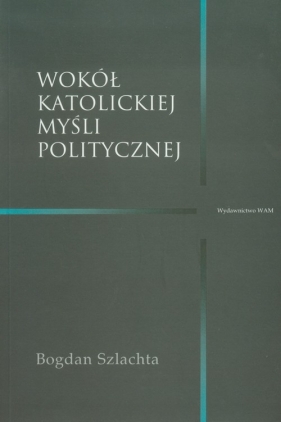 Wokół katolickiej myśli politycznej - Szlachta Bogdan